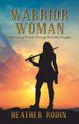 Warrior Woman: Experiencing Victory Through Everyday Struggles