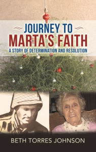 Title: Journey to Marta's Faith: A Story of Determination and Resolution, Author: Beth Torres Johnson