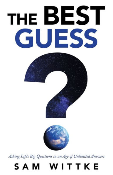 The Best Guess: Asking Life's Big Questions an Age of Unlimited Answers