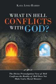 Title: What in Hell Conflicts with God?: The Divine Promulgation View of Hell Confirms the Reality of Hell Does Not Make God a Moral Monster, Author: Kara Lock-Harris