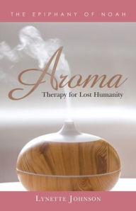 Title: Aroma: Therapy for Lost Humanity, Author: Lynette Johnson