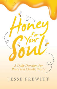 Title: Honey for Your Soul: A Daily Devotion for Peace in a Chaotic World, Author: Jesse Prewitt