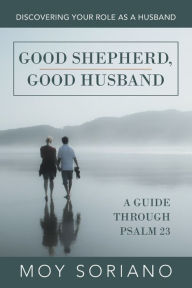 Title: Good Shepherd, Good Husband: Discovering Your Role as a Husband, Author: Moy Soriano