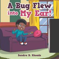 Title: A Bug Flew into My Ear!, Author: Sandra D. Rhoads