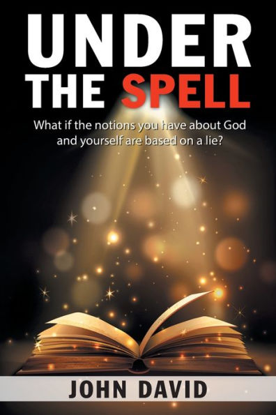 Under the Spell: What If Notions You Have About God and Yourself Are Based on a Lie?