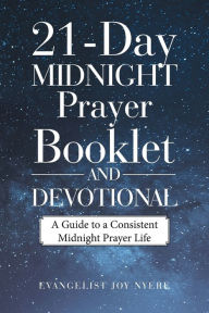 Title: 21-Day Midnight Prayer Booklet and Devotional: A Guide to a Consistent Midnight Prayer Life, Author: Evangelist Joy Nyere