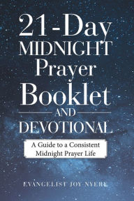 Title: 21-Day Midnight Prayer Booklet and Devotional: A Guide to a Consistent Midnight Prayer Life, Author: Evangelist Joy Nyere