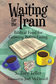 Title: Waiting for the Train: Biblical Food for Growing Before Going, Author: S. Tory Teller