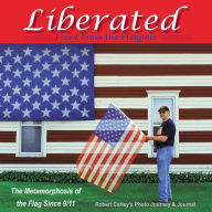 Title: Liberated Freed from the Flagpole: The Metamorphosis of the Flag Since 9/11, Author: Robert Carley