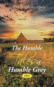 Title: The Humble Tales of Humble Grey: 1947, Author: Regina Dodd Jennings