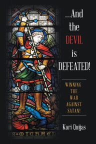 Title: .And the Devil Is Defeated!: Winning the War Against Satan!, Author: Kari Quijas