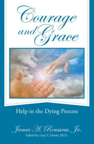 Title: Courage and Grace: Help in the Dying Process, Author: James A. Rousseau Jr.