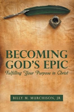 Becoming God's Epic: Fulfilling Your Purpose Christ