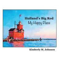 Title: Holland's Big Red My Happy Place, Author: Kimberly M. Johnson