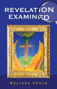 Title: Revelation Examined, Author: Melissa Pehle