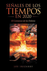 Title: Señales De Los Tiempos En 2020: El Comienzo De Los Dolores, Author: Joe Irizarry