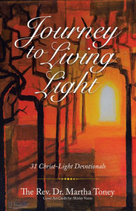 Title: Journey to Living Light: 31 Christ-Light Devotionals, Author: Dr. Martha Toney