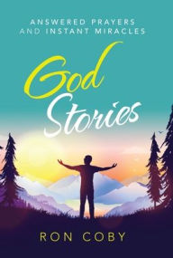 Title: God Stories: Answered Prayers and Instant Miracles, Author: Ron Coby