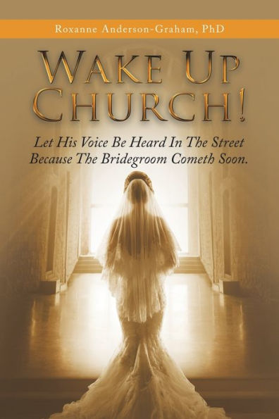 Wake up Church!: Let His Voice Be Heard the Street Because Bridegroom Cometh Soon.