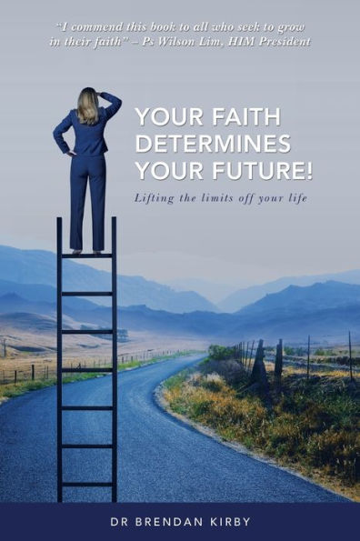 Your Faith Determines Future!: Lifting the Limits off Life