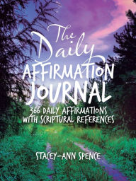 Title: The Daily Affirmation Journal: 366 Daily Affirmations with Scriptural References, Author: Stacey-Ann Spence