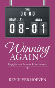 Title: Winning Again: Hope for the Church in Little America, Author: Kevin Ver Hoeven