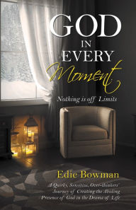 Title: God in Every Moment: Nothing Is off Limits, Author: Edie Bowman