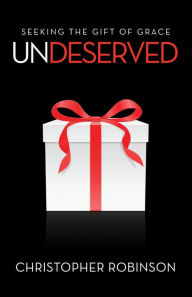 Title: Undeserved: Seeking the Gift of Grace, Author: Christopher Robinson