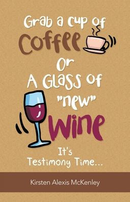 Grab a Cup of Coffee or Glass "New" Wine: It's Testimony Time...