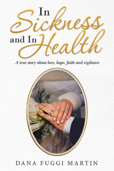 In Sickness and in Health: A True Story About Love, Hope, Faith and Vigilance