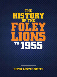 Title: The History Of The Foley Lions To 1955, Author: Keith Lester Smith