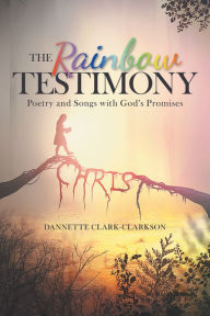 Title: The Rainbow Testimony: Poetry and Songs with God's Promises, Author: Dannette Clark-Clarkson