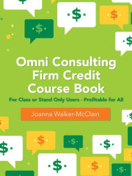 Title: Omni Consulting Firm Credit Course Book: For Class or Stand Only Users - Profitable for All, Author: Joanna Walker-McClain