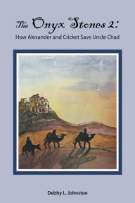 Title: The Onyx Stones 2: How Alexander and Cricket Save Uncle Chad, Author: Debby L. Johnston