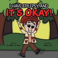 Title: It's Okay!: I Have Epilepsy, And, Author: Dr. William M. Bauer