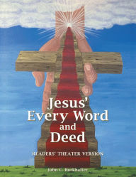 Title: Jesus' Every Word and Deed: Readers' Theatre Version, Author: John C. Burkhalter