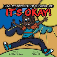 Title: It's Okay!: I Have Attention Deficit Disorder, And, Author: Dr. William M. Bauer