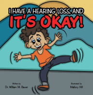 Title: It's Okay!: I Have a Hearing Loss, And, Author: Dr. William M. Bauer