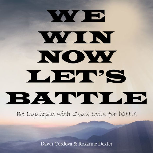 We Win Now Let's Battle: Be Equipped with God's Tools for Battle
