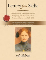 Title: Letters from Sadie: Letters Written by Sadie Claire (Marcum) Montgomery from the Norton, Kansas, Tuberculosis Sanatorium (1932-1933), Author: Darla Hedrick Quinn