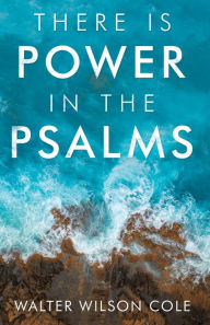 Title: There Is Power in the Psalms, Author: Walter Wilson Cole