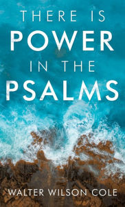 Title: There Is Power in the Psalms, Author: Walter Wilson Cole