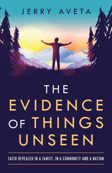 The Evidence of Things Unseen: Faith Revealed a Family, Community and Nation