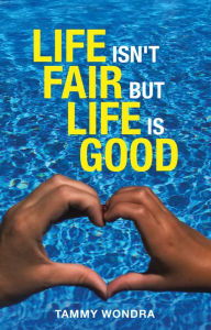 Title: Life Isn't Fair but Life Is Good, Author: Tammy Wondra