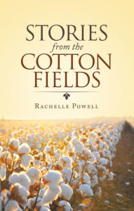 Title: Stories from the Cotton Fields, Author: Rachelle Powell