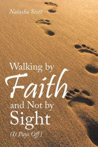 Title: Walking by Faith and Not by Sight: (It Pays Off), Author: Natasha Scott