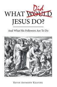 Title: What Did Jesus Do?: And What His Followers Are to Do, Author: Kevin Anthony Keating