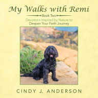 Title: My Walks with Remi: Book Two - Devotions Inspired by Nature to Deepen Your Faith Journey, Author: Cindy J. Anderson