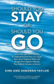 Title: Should You Stay or Should You Go: When Marriages Aren't Working: an Inspiring Personal Story of a Couple Who Found Happiness When God Brought Them Together Following Their Difficult Decisions to Divorce, Author: Kirk Taylor