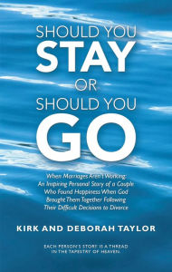 Title: Should You Stay or Should You Go: When Marriages Aren't Working: an Inspiring Personal Story of a Couple Who Found Happiness When God Brought Them Together Following Their Difficult Decisions to Divorce, Author: Kirk Taylor